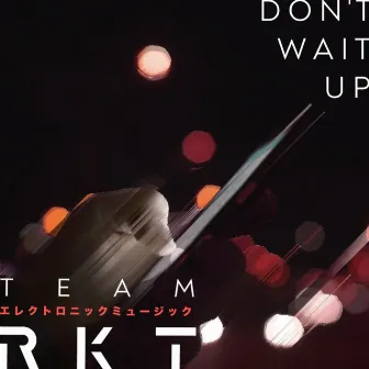 Don't Wait Up by TeamRKT