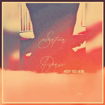 Keep You Here by Seventeen Avenue