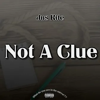 Not A Clue by Jus Rite