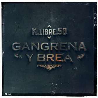 Gangrena y Brea by K.Libre.50