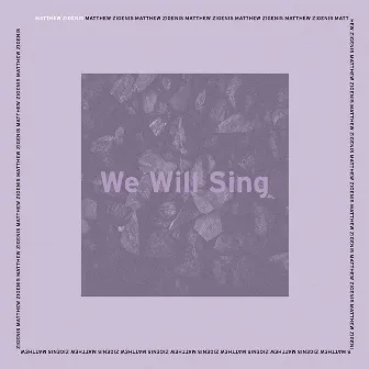 We Will Sing by Matthew Zigenis