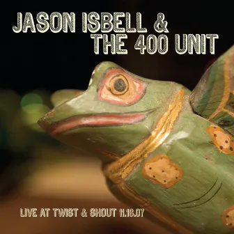 Live At Twist & Shout 11.16.07 by Jason Isbell and the 400 Unit