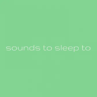 Sounds To Sleep To by Sounds to sleep to