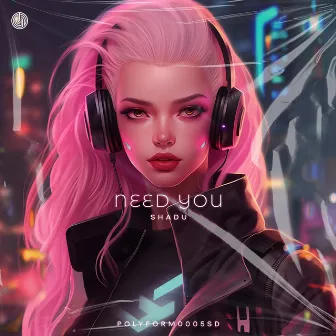 Need You by SHADU