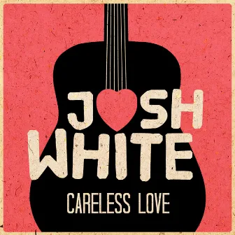 Careless Love by Josh White