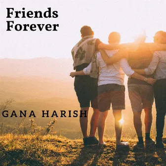 Friends Forever by Gana Harish