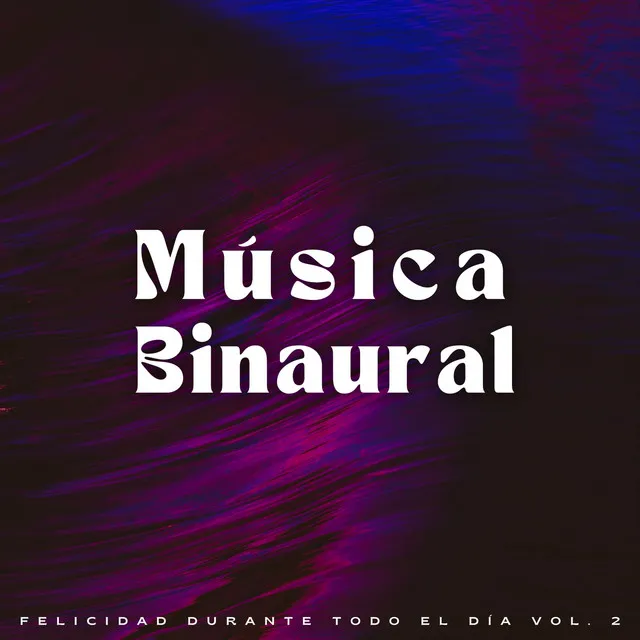 Música Binaural: Felicidad Durante Todo El Día Vol. 2