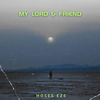 My Lord And Friend by Moses Eze