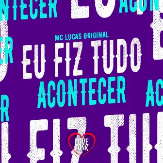 Eu Fiz Tudo Acontecer by MC Lucas Original