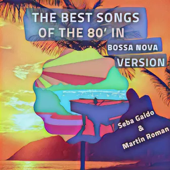 The Best Songs of the 80´ in Bossa Nova Version by Seba Gaido & Martin Roman