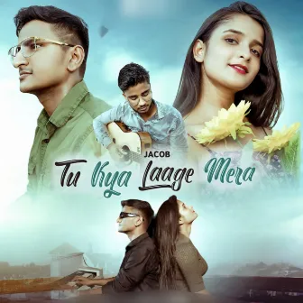 Tu Kya Laage Mera by Jacob