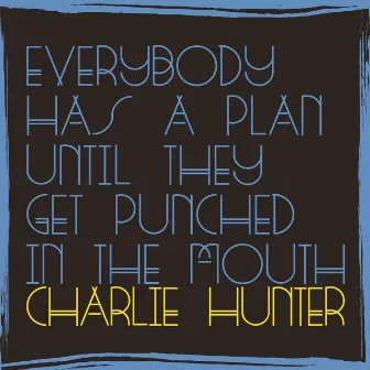 Everybody Has a Plan Until They Get Punched in the Mouth by Charlie Hunter