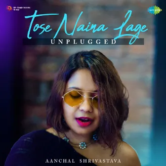 Tose Naina Lage (Unplugged) - Single by Aanchal Shrivastava