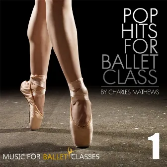 Pop Hits for Ballet Class, Vol. 1 by Charles Mathews