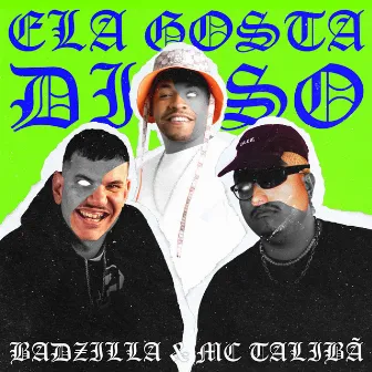 ELA GOSTA DISSO by BADZILLA