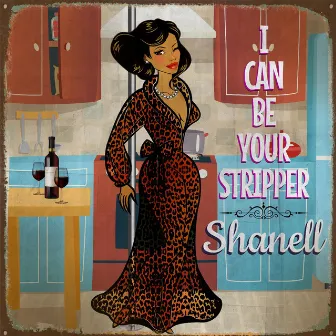 I Can Be Your Stripper by Shanell