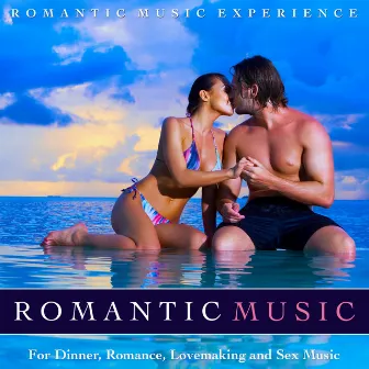 Romantic Music for Dinner, Romance, Lovemaking and Sex Music by Romantic Music Experience