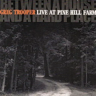 Between a House and a Hard Place: Live at Pinehill Fa by Greg Trooper