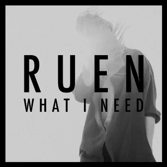 What I Need by RUEN