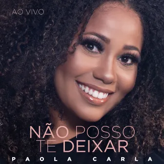 Não Posso Te Deixar (Ao Vivo) by Paola Carla