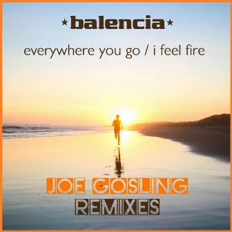 Everywhere You Go / I Feel Fire (Joe Gosling Remixes) by Balencia