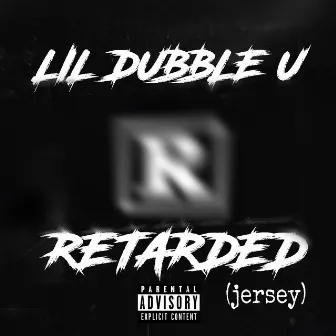 Retarded! (Jersey) by Lil Dubble U