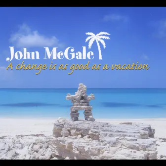 A Change Is as Good as a Vacation by John McGale