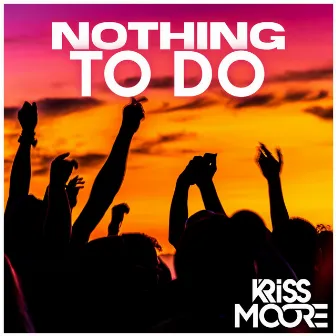 Nothing To Do by Kriss Moore