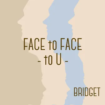 FACE to FACE -to U- by BRIDGET