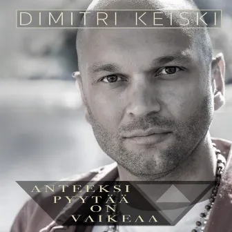 Anteeksi pyytää on vaikeaa by Dimitri Keiski