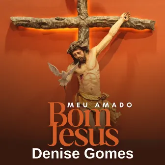 Meu amado Bom Jesus by Denise Gomes