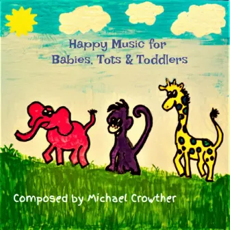 Happy Music for Babies, Tots & Toddlers by Michael Crowther