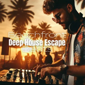 Beachfront Beats: Deep House Escape - The Perfect Playlist for Long Days Spent on the Beach by 