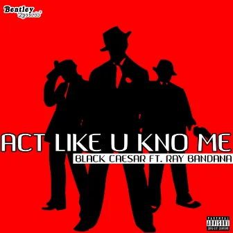 Act Like U Kno Me by Black Caesar