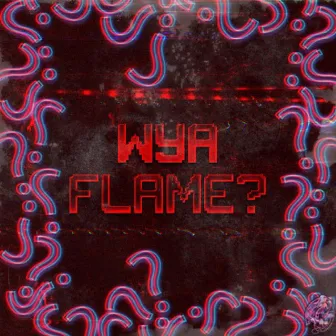 WYA FLAME? by Jaylaflame