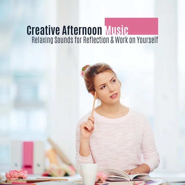 Creative Afternoon Music. Relaxing Sounds for Reflection & Work on Yourself