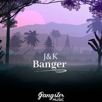 Banger by J&K