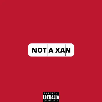 NOT A XAN by YBS