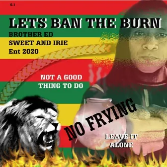 Lets Ban the Burn by Sweet & Irie