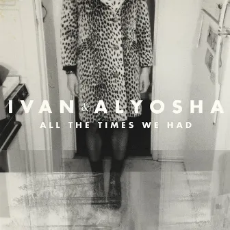 All the Times We Had by Ivan & Alyosha