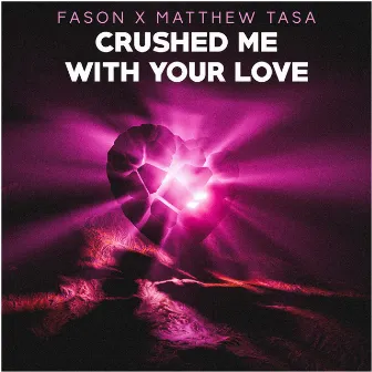 Crushed Me with Your Love by Fason