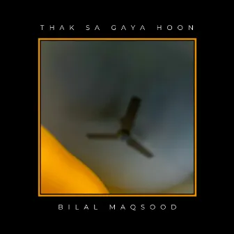 Thak Sa Gaya Hoon by Bilal Maqsood