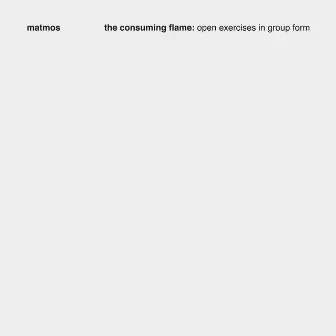 The Consuming Flame: Open Exercises in Group Form by Matmos