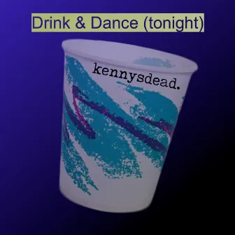 Drink & Dance (tonight) by kennysdead