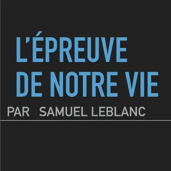 L'épreuve de notre vie by Samuel Leblanc