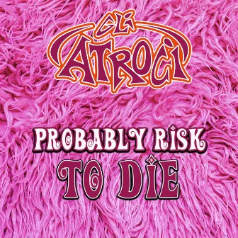 Probably Risk To Die by Gli Atroci