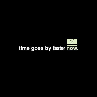 time goes by faster now. by Sneh