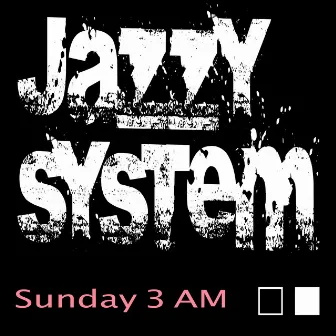 Sunday 3am by Jazzy System