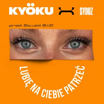 Lubię Na Ciebie Patrzeć by Kyöku