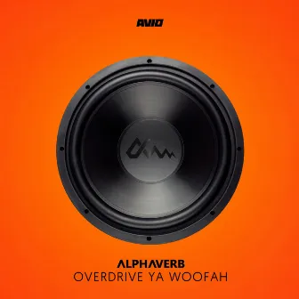 Overdrive Ya Woofah by Alphaverb